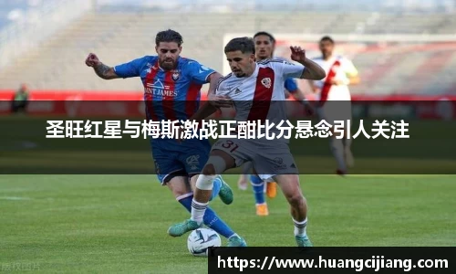 圣旺红星与梅斯激战正酣比分悬念引人关注
