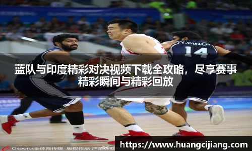 蓝队与印度精彩对决视频下载全攻略，尽享赛事精彩瞬间与精彩回放